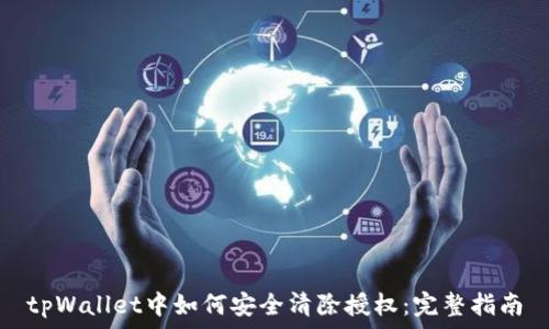   
tpWallet中如何安全清除授权：完整指南