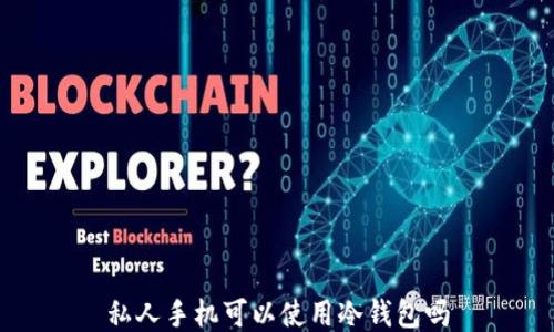 
私人手机可以使用冷钱包吗