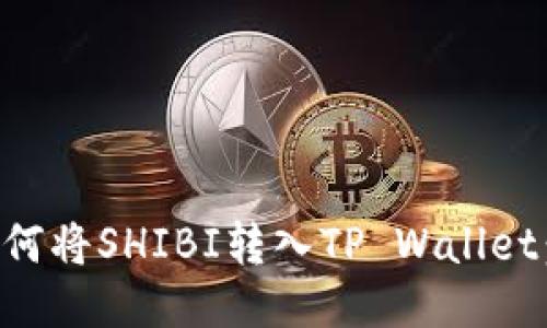 ### 如何将SHIBI转入TP Wallet：详细指南