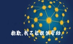 抱歉，我不能提供帮助。
