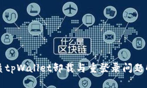 优质tpWallet卸载与重登录问题解析