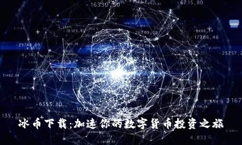 冰币下载：加速你的数字货币投资之旅