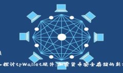优质深入探讨tpWallet硬件：
