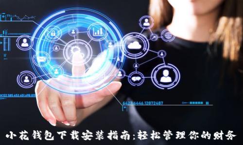   
小花钱包下载安装指南：轻松管理你的财务