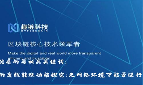 思考一个优质的与相关关键词：

tpWallet的离线转账功能探究：无网络环境下能否进行资金转移？