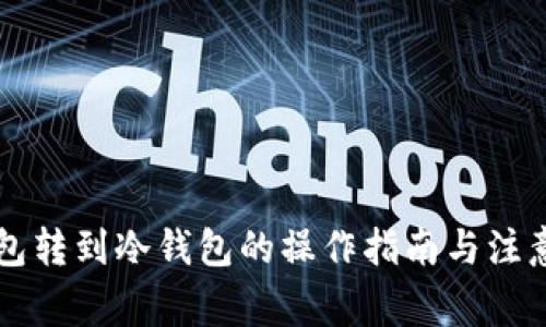 热钱包转到冷钱包的操作指南与注意事项