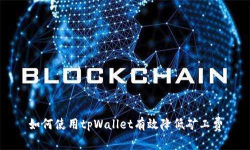 如何使用tpWallet有效降低矿工费