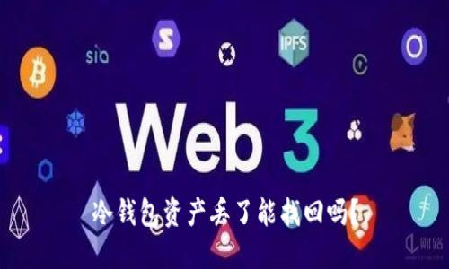 冷钱包资产丢了能找回吗？