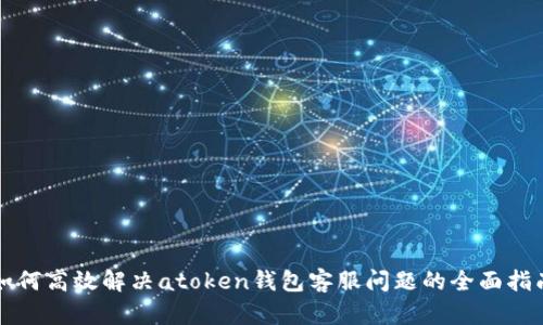 如何高效解决atoken钱包客服问题的全面指南