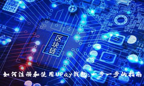 如何注册和使用UPay钱包：一步一步的指南