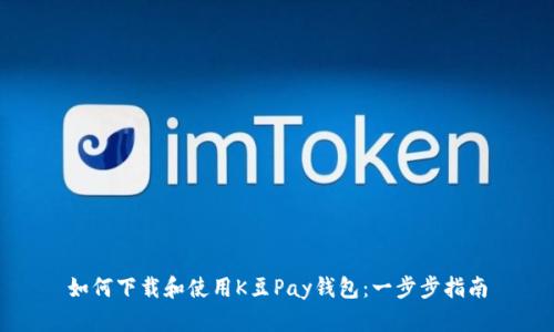 如何下载和使用K豆Pay钱包：一步步指南