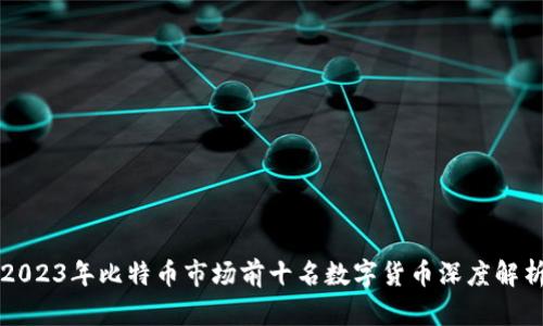 2023年比特币市场前十名数字货币深度解析