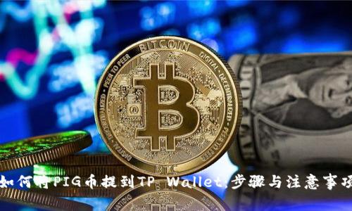 如何将PIG币提到TP Wallet：步骤与注意事项