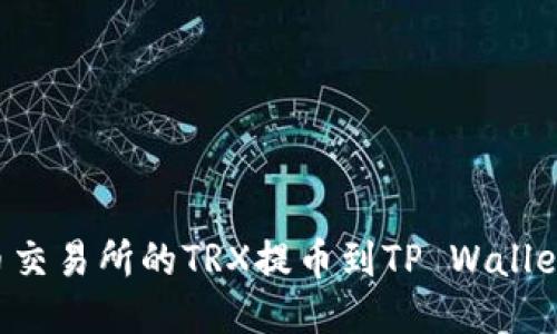 如何将火币交易所的TRX提币到TP Wallet：详细指南