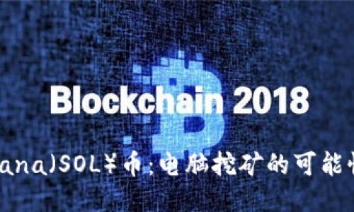 关于Solana（SOL）币：电脑挖矿的可能性与挑战