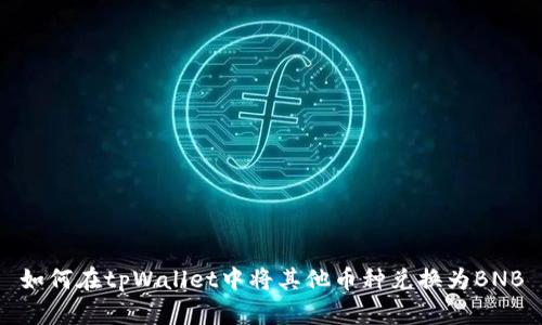 如何在tpWallet中将其他币种兑换为BNB