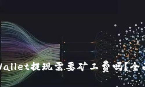 : tpWallet提现需要矿工费吗？全面解析