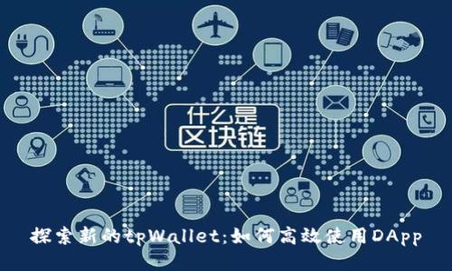 探索新的tpWallet：如何高效使用DApp