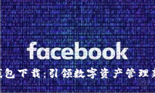 GKC钱包下载：引领数字资产管理新潮流