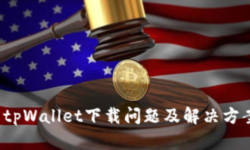  tpWallet下载问题及解决方案