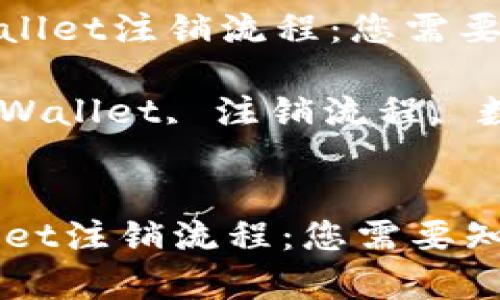 : 了解tpWallet注销流程：您需要知道的一切

关键词: tpWallet, 注销流程, 数字钱包


了解tpWallet注销流程：您需要知道的一切