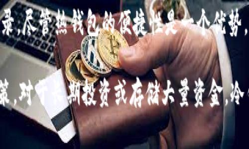 Plus钱包是一款热钱包。热钱包是指通过互联网连接的数字钱包，通常用于日常交易和转账。它们的主要优点是易于访问和使用，适合频繁的交易需求。然而，热钱包相较于冷钱包（如硬件钱包）更加容易受到黑客攻击和安全威胁。

Plus钱包允许用户方便地存储和管理各种加密货币，用户可以通过手机或电脑随时访问自己的资金和交易记录。尽管热钱包的便捷性是一个优势，但用户仍需采取必要的安全措施，例如启用两步验证、使用强密码和保持软件的最新版本，以确保资金的安全。

总的来说，选择使用Plus钱包或任何热钱包时，用户需要充分理解其中的风险和安全性，并根据自己的需求决策。对于长期投资或存储大量资金，冷钱包通常是更安全的选择。