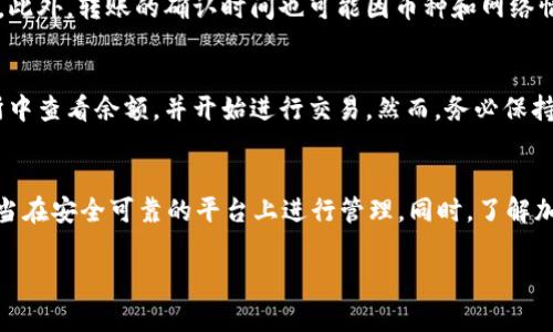 从tpWallet转到交易所是可以的，但具体步骤和注意事项可能因交易所和钱包的不同而有所变化。以下是一个大致的流程和一些关键要点：

理解tpWallet与交易所的区别
tpWallet是一种数字货币钱包，用户可以用它来存储、发送、接收加密货币。交易所则是一个允许用户买卖不同数字货币的平台。当你将数字货币从tpWallet转移到交易所时，实际上是将你的资产从个人钱包转移到一个由第三方管理的平台上。这个过程是否顺利取决于多个因素，包括你选择的交易所是否支持你要转移的具体加密货币。

确认交易所支持的币种
在进行转账之前，首先要确认你想转移的币种是否被你选择的交易所支持。例如，如果你在tpWallet中持有的是Ethereum（以太坊），而你打算转移到的交易所只支持Bitcoin（比特币），那么这种转账自然是无法进行的。有些交易所可能支持广泛的币种，有些则可能只专注于少数几种，你需要先确认这一点。

获取交易所的存款地址
一旦确认交易所支持你的币种，下一步就是获取该币种的存款地址。打开交易所平台，找到“充值”或“存款”选项，选择你要转移的币种，然后复制相应的存款地址。这个地址就像你的银行账户号码，确保输入时准确无误，否则你的资产可能会丢失。

在tpWallet中输入转账信息
打开你的tpWallet，找到转账或发送资产的选项。在相应的字段中输入你的交易所存款地址以及你想转移的金额。记得双重检查地址的准确性，确保没有输入错误。有时候，钱包软件会要求你输入二次密码或验证身份，这些都是确保你资金安全的必要步骤。

注意网络费用与确认时间
转账通常会产生一定的网络费用，这费用视网络拥堵情况而定。在发送请求之前，你可能会看到预估的费用。确保你有足够的余额来支付这些费用。此外，转账的确认时间也可能因币种和网络情况有所不同，从几分钟到数小时都有可能。你可以在区块链浏览器上实时查看交易状态。

确认到账与交易
在你完成转账后，耐心等待交易所确认到达。一般情况下，交易所会在到账后发送通知到你的账户，提醒你资金已经成功到达。此时你可以在交易所中查看余额，并开始进行交易。然而，务必保持警惕，确保交易所正常运营，能够及时维护客户的资金安全。

总结与注意事项
从tpWallet转到交易所，整个流程相对简单，但仍需保持警觉。确保每一步都谨慎操作，尤其是在涉及到数字资产转移时。牢记，任何一份资产都应当在安全可靠的平台上进行管理，同时，了解加密货币市场的波动性及风险，始终是每一个投资者的必修课。

通过以上的分析与步骤指导，希望能够为你提供清晰的转账路径与注意事项，帮助你顺利完成从tpWallet到交易所的资金转移。