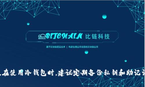 冷钱包是一种用于安全存储加密货币的方法，通常不连接网络，以减少被黑客攻击的风险。冷钱包可以存储多种数字资产，具体可以分为以下几类：

1. 比特币 (Bitcoin, BTC)
作为第一个加密货币，比特币在冷钱包中的存储是最常见的。它不仅是加密市场的开创者，更是许多投资者的首选。

2. 以太坊 (Ethereum, ETH)
以太坊是一个支持智能合约的平台，它的本地通证以太坊（ETH）广泛用于交易和作为其他加密资产的基础。

3. 瑞波币 (Ripple, XRP)
瑞波币专注于提供快速低成本的跨境支付解决方案，适合多种不同的金融机构和个人用户。

4. 莱特币 (Litecoin, LTC)
莱特币以其快速的交易确认时间和改进的存储效率而受到青睐，常常被比作“数字现金”。

5. 狗狗币 (Dogecoin, DOGE)
起初作为玩笑推出的狗狗币，现在已发展成为备受欢迎的数字资产，因其社区活跃和文化关联性受到众多用户喜爱。

6. 其他ERC-20代币
以太坊网络上还有数千种ERC-20代币，许多冷钱包也支持存储这些代币，比如Chainlink、Uniswap等。

7. 稳定币 (Stablecoins)
与法定货币挂钩的稳定币，如USDT、USDC等，它们通常用于减少数字资产投资中的波动性。

8. 多种资产的组合
冷钱包也允许用户组合不同类型的加密货币，方便管理和投资策略推广。

总的来说，冷钱包可以存储多种加密货币，对于希望长时间安全存储其数字资产的用户来说，选择冷钱包是一个明智的选择。在使用冷钱包时，建议定期备份私钥和助记词，以防丢失。无论是新手还是资深投资者，了解冷钱包的使用方法及其可以存储的货币类型，都是保证资产安全的重要步骤。