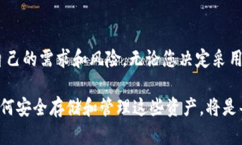 在讨论冷钱包是否需要同步所有数据之前，我们首先来定义什么是冷钱包，以及同步数据的背后意义。

冷钱包的定义
冷钱包，顾名思义，是一种离线存储加密货币的方式。想象一下，您把自己的宝贵珠宝放在家中的保险箱里，这个保险箱就是冷钱包。与热钱包（在线钱包）相比，冷钱包通过将私钥保存在不联网的设备上，极大地降低了被黑客攻击的风险。

冷钱包的数据同步
冷钱包是否需要同步所有数据主要取决于您使用的冷钱包的类型及其功能。比如，某些冷钱包可能是完全独立的，不需要接入网络，因此不需要同步任何在线数据。与之相对，其他类型的冷钱包可能需要定期获取网络区块链数据来更新账户余额和交易记录。

同步的必要性
如果您决定使用冷钱包来存储加密货币，理解数据同步的重要性是很有帮助的。想象一下，您在烛光中记录下过去一年的交易，这些信息可能会在未来变得非常重要。如果冷钱包不定期同步数据，您就可能失去对自己资产全貌的控制。

冷钱包的数据更新方式
一般来说，冷钱包不会频繁地连接互联网。一些冷钱包允许用户通过连接一个安全的设备（比如计算机或手机）来下载最新的区块链数据，之后再将这些数据导入冷钱包。这种“手动同步”方式就像是把一段旅行视频复制到闪存盘中，虽然过程繁琐，但安全性更高。

需要考虑的因素
在决定是否需要同步所有数据时，需要考虑多个因素。例如，您持有的加密货币的种类、您交易的频率，以及您对安全性的需求。如果您是一位长期持有者，可能对实时数据的需求不高。然而，如果您打算频繁交易，那么定期同步数据将是必不可少的。

安全与便利的平衡
选择冷钱包的一个重要原因是它的安全性。将所有数据同步到冷钱包中，可以让您更清楚地知道自己资产的状况，但这也增加了操作的复杂性。有时，在安全与便利之间找到一个平衡点是必要的。您可以定期在安全网络环境中进行数据更新，而在平时保持与外界隔离。

结论
最后，冷钱包是否需要同步所有数据，并没有一个放之四海而皆准的答案。每位用户都应该根据自身情况，仔细评估自己的需求和风险。无论您决定采用何种策略，确保了解过程中的每一个细节，才能更好地保护您的数字资产。

通过以上内容，我们希望能够使您对冷钱包的数据同步有一个更加清晰的理解。在数字资产愈发重要的今天，了解如何安全存储和管理这些资产，将是每个人应当掌握的生存技能。