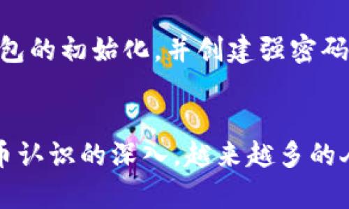 冷钱包并不等同于U盘，虽然冷钱包可以使用U盘等设备来储存加密货币私钥，但它的概念和功能更为广泛。接下来，我们将详细探讨冷钱包的定义、种类以及与U盘的区别。

冷钱包的定义
冷钱包是用于存储加密货币的一种方式，它与互联网隔离，确保数字资产的安全性。冷钱包的主要目的是防止黑客攻击和网络诈骗，保护用户的加密资产免受潜在风险。它通常是一个物理设备，能够以离线的方式储存用户的私钥和交易信息。

冷钱包的种类
冷钱包有多种形式，最常见的包括硬件钱包、纸钱包以及一些专用设备。硬件钱包，比如Ledger和Trezor，是最流行的冷钱包形式，它们通常形似小型电子设备，可以连接到电脑或手机以实现交易，但在没有连接互联网时，私钥仍然是安全的。纸钱包则是将私钥和公共地址打印在纸上，存储在一个安全的地方，这是一种完全离线的方式。

U盘与冷钱包的关系
尽管冷钱包的某些形式可以利用U盘，它们并不完全相同。U盘是一个通用的存储设备，可以用于储存各种类型的数据，而冷钱包则专门用于储存加密货币的私钥。在某些情况下，用户可能会将其私钥以加密的形式存储在U盘中，但这样做的安全性相对较低，因为一旦U盘连接到互联网，私钥就暴露在风险之中。

为什么选择冷钱包
选择冷钱包的主要原因是安全。随着加密货币市场的蓬勃发展，黑客攻击事件频繁发生，许多交易所和在线钱包屡屡遭到攻击，导致用户资产被盗。冷钱包为用户提供了一个可信赖的储存方式，避免了这些风险。

如何使用冷钱包
使用冷钱包通常需要几个步骤。首先，用户需要选择一个合适的硬件钱包或生成一个纸钱包。对于硬件钱包，用户需要通过官方网站下载相关软件，进行钱包的初始化，并创建强密码来保护其资产。对于纸钱包，用户需要在一个安全、私密的环境下生成私钥，并将其写在纸上，确保没有人能轻易看到。

总结
冷钱包是保护加密货币资产的重要工具，它并不仅仅是U盘。选择合适的冷钱包，可以有效降低资产被盗的风险，确保用户的财产安全。随着人们对加密货币认识的深入，越来越多的人开始关注冷钱包的使用，以更好地管理和保护自己的数字资产。