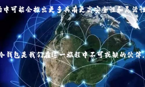 选择你的数字资产保护伞：热钱包还是冷钱包？

数字资产, 钱包, 储存/guanjianci

引言：数字资产的双重世界
在数字货币迅速崛起的时代，许多人逐渐意识到，如何安全地储存自己的资产成了一个亟待解决的问题。正如你在晨雾中走过一座古老的桥时，目睹了浓雾中那座桥的坚固与隐秘，数字资产的储存方式也是分为两种：热钱包与冷钱包。对于玩家们来说，了解这两者的区别，能够帮助你选择出最适合你需求的数字资产保护伞。

热钱包的便捷与风险
热钱包，俗称在线钱包，是指那些连接互联网的数字货币钱包，像沙滩上的海浪，随时都能涌动而来。用户可以快捷地进行交易，多数能在手机App或电脑上使用。像口袋里的零钱一样，随取随用，这种便捷性吸引了无数用户。热钱包通常用于日常交易，因为它们的使用非常直观，只需几步操作即可完成交易。

然而，热钱包的风险如同暴风雨前的乌云，稍不留神，便可能遭遇黑客攻击。由于其常年在线，黑客始终能够掌握它的弱点，试图获取用户的私钥，导致资产损失。因此，对于那些不打算频繁交易的用户来说，使用热钱包时需额外谨慎，就像在雨天行走时要小心滑倒。

冷钱包的安全与封闭
与热钱包形成鲜明对比的是冷钱包，宛如被厚厚冰雪包裹的小屋，安静而安全。冷钱包不连接互联网，可以是硬件设备（如USB设备）或纸钱包(将私钥印制在纸上)。这种方式提供了超强的安全性，适合长期存储资产的用户，就如同把贵重的珠宝锁进保险柜中，远离诈骗者的目光。

不过，冷钱包的缺点同样显而易见。要进行交易，你需要将资产从冷钱包中转移到热钱包，这个过程可能略显繁琐，尤其是对于新手而言，就像在冰天雪地中寻找出路一样困难。因此，对于那些善于耐心等待与规划的用户，冷钱包无疑是更佳选择。

热钱包与冷钱包的结合：最佳选择
理想的选择往往是将两者结合使用，正如在风险与安全之间找到一个平衡点。对于频繁交易的用户，可以选择热钱包进行灵活操作；而对于长期的投资者，冷钱包则是资产安全的堡垒。在这样的组合中，用户可以在紧急时刻迅速提现，又能在安静的时光中，远离网络安全的威胁。

实际运用中的案例与建议
让我们来看一个真实的案例，某个小型投资者称自己就曾经因误用热钱包而损失了大量资金。当时，他将所有的成果放在一个热钱包中进行短期交易，哪知一夜之间遭遇黑客攻击，资产瞬间化为乌有。这件事成为他投资生涯中的一大教训，之后便开始学会分散存储，冷钱包和热钱包轮流使用，使资产在风险与收益之间稳步前行。

如果你如今面临同样的选择，不妨思考一下自己的需求：是频繁交易，还是投资理财？如果是前者，选择一个高安全性的热钱包；若是后者，何不考虑冷钱包的安全保障呢？你可以不断调整自己的策略，随着投资路径的不同来重新审视自己的储存需求。

心灵的温暖与安全感
在数字货币的世界中，热钱包与冷钱包成为投资者心灵的温暖和安全感的象征。无论选择何者，最重要的是理解自己的资产特性，保护好心爱的数字财富。正如一位哲学家所言：“安全并不是一种选项，而是一种习惯。”在数字资产领域，了解与运用这两种钱包的特点，将有助于你找到通往成功的道路。

未来趋势：钱包的演变与选择
随着科技的进步，数字资产领域的钱包种类还有可能不断演变。从基于区块链技术的多重签名钱包到各种加密存储技术的冷钱包，未来的市场中可能会推出更多具有更高安全性和灵活性的解决方案。我们可以预见，钱包将不仅仅是储存工具，更将成为数字生活的智能助手。

无论怎样选择，唯一不变的是，在每次登入钱包之前，清晰的记住自己的目标，以及资产的安全性，将是你在这个不确定的世界中的指路明灯。

总结：你的选择，你的未来
数字资产的存储方式并无绝对的好坏之分，关键在于选择适合自己的方式。就如同在两条无尽的道路中，每个人的旅程都不尽相同。热钱包与冷钱包是我们在这一旅程中不可或缺的伙伴，而最明智的做法，是在风雨之间找到一份内心的平和，不断学习与调整，相信你能在这个数字世界中，打造出属于自己的财富蓝图。 

最终，记得定期检查自己的钱包安全设置，备份好关键数据，牢牢记住安全密码，确保你的数字资产在风云变幻中能够稳如磐石。