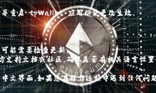 在 tpWallet 中设置薄饼（PancakeSwap）为中文界面，通常涉及到以下几个步骤。请注意，这些步骤可能因钱包版本或更新而有所不同，但整体流程大致相似。

### 步骤一：打开 tpWallet 应用

首先，确保您已经在手机或设备上安装了 tpWallet 应用，并用您的钱包账号登录。

### 步骤二：进入设置菜单

1. 在应用主界面，寻找通常标有“设置”或齿轮图标的选项。
2. 点击进入设置菜单。

### 步骤三：查找语言选项

在设置菜单中，寻找“语言”或“Language”选项。这个选项有时可能在“常规设置”或“偏好设置”中。

### 步骤四：选择中文

1. 在语言选项中，您将看到多个语言的选择。
2. 找到“中文”或“Chinese”，点击选择。

### 步骤五：保存并重启应用

选择中文后，应用可能会提示您保存更改。确保点击确认，并重启 tpWallet 应用以使更改生效。

### 注意事项

- 确保您的 tpWallet 是最新版本，如果没有中文选项，可能需要检查更新。
- 如果仍然无法切换为中文，建议查看 tpWallet 的官方支持文档或社区，确认是否有相关语言设置的故障信息。

以上步骤应该可以帮助您在 tpWallet 中将薄饼设置为中文界面。如果您在操作过程中遇到任何问题，可以随时寻求社区支持或在线帮助。