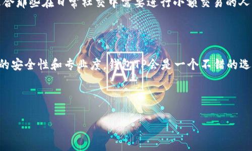 钱包TP（Wallet TP）和IM（Instant Messaging）是两种不同功能的数字钱包和通讯工具，它们各自有不同的特点和优缺点。下面是对这两款钱包的对比，希望能帮助你决定哪款更适合你的需求。

1. 功能比较

钱包TP主要是一款数字资产管理工具，致力于提供安全、高效的资产存储与交易服务。它支持多种加密货币，用户可以方便地管理和转账数字资产。

而IM则侧重即时通讯，除了基础的支付功能外，IM还提供消息聊天、文件分享等社交功能。这意味着如果你希望在社交场合中进行货币交易，IM可能会更符合你的需求。

2. 用户界面

在用户界面方面，钱包TP通常较为简洁，着重于资产管理的可视化展示，如资产余额、交易记录等，让用户能够快速找到所需信息。

而IM的界面设计偏向于社交网络，包含实时聊天窗口和表情功能，使得用户在进行交易时可以与好友进行交流，增强互动性。

3. 安全性

安全性是任何数字钱包最重要的考虑因素之一。在这方面，钱包TP往往提供多重安全保护措施，如私钥存储、双重认证等，确保用户的资产安全。

IM虽然也设有基础的安全措施，但因其功能复杂，社交性质强，可能在安全性上未必能与专业数字钱包相媲美。因此，如果你的首要考虑是资产安全，钱包TP可能更具优势。

4. 社交功能

在社交功能上，IM显然占优，支持群聊、视频通话、分享图片和文件等功能。对于希望将支付与社交结合的用户，IM是一个很好的选择。

钱包TP则相对较为单一，不完全侧重社交，主要面向用户进行数字资产管理与交易。如果你的需求更多还是集中在资产的存储和管理，那么钱包TP会是更好的选择。

5. 用户群体

钱包TP的用户群体通常是对数字货币有一定了解，并希望进行投资和交易的用户。对于新手来说，可能需要时间去适应。这类用户更偏向于严谨、专业的数字资产管理。

相对而言，IM的用户群体则更为广泛，从学生到职场人士都有，很大程度上适合那些在日常社交中需要进行小额交易的人群。

6. 结论

究竟选择钱包TP还是IM，还是要根据你的实际需求来分析。如果你重视资产的安全性和专业度，钱包TP会是一个不错的选择；但如果你更看重社交功能和便捷的交易方式，IM则可能更符合你的期望。

考虑到两者各自的特点，不妨同时试用，探索适合自己的最佳选择。

以上内容结合了对比分析，希望能帮助你做出明智的选择。