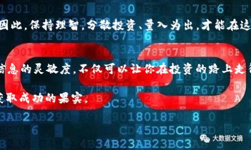   第一时间掌握tpWallet新币上线动态，别错过投资机会！ / 
 guanjianci tpWallet, 新币, 投资机会 /guanjianci 

引言：数字货币的繁荣之路
在数字货币的广袤天地中，每天都有无数的新兴项目破土而出，仿佛早晨的露珠，闪耀着希望的光芒。tpWallet作为一个备受瞩目的数字货币钱包，凭借其便捷的操作和多样的功能，成为了众多投资者的首选。然而，如何迅速获取tpWallet上新币的消息，已成为投资者们关注的焦点。

一、什么是tpWallet？
tpWallet，犹如一座现代化的数字银行，是一个支持多种加密货币存储和交易的新兴钱包平台。它不仅界面友好，操作简单，还有稳定的安全性，给用户提供了妥善存放资产的保障。以其灵活性和便利性，tpWallet吸引了大批的数字货币爱好者。为了能第一时间投资新上线的币种，了解tpWallet的功能是十分重要的。

二、如何跟踪tpWallet的新币信息
要想在tpWallet上把握新币的动态，以下是几个必不可少的途径：

h41. 关注官方公告/h4
tpWallet会在其官方网站及社交媒体上发布新币上线的信息，这如同在阳光明媚的花园中寻找珍珠。只需定期查看它们的官网、Twitter、Telegram等社交平台，便能获取最新动态。许多交易所和钱包也会在这些平台更新信息，以便让用户及时了解他们的产品更新。

h42. 加入社区讨论/h4
在加密货币的世界里，信息的传播往往依赖于热情的社区。成为tpWallet的官方社群成员，犹如踏入了一个热闹的市场，随时能够接收到新币上线的快讯。社交平台如Telegram群组、Discord等常常有用户分享新币上市的第一手信息。

h43. 使用资讯网站/h4
一些专注于数字货币的资讯网站，提供了详细的新币上线和交易信息。像CoinMarketCap、CoinGecko等平台，不仅有币的价格、趋势分析，还会发布新币上线的公告。利用这些工具，两手准备，掌握更广泛的信息，将助你在投资的道路上如鱼得水。

三、关注新币的审核与评估
在关注新币的同时，别忘了对其进行仔细的审核与评估。这就如同走入一场充满未知的探险，事先做好准备才能应对各种挑战。研究新币的白皮书、团队背景、市场需求以及技术路线，确保这个项目的可行性和潜力。通过分析这些信息，我们将能够更清晰地判断哪些新币值得投资。

四、利用工具与应用
在数字货币这个瞬息万变的市场中，掌握一些智能工具将大大提升你的投资效率。例如，信息聚合器或价格追踪工具，它们能实时将新币的上架动态发送到你的手机上，使你如同站在交易市场的中心，无时无刻不在获取动态信息。

五、保持警惕，规避风险
虽然投资新币潜力巨大，但也伴随着风险。如同在波涛汹涌的大海中航行，保持警惕尤为重要。有时新币的价格波动大，项目的可信度也难以保证。因此，保持理智，分散投资、量入为出，才能在这个快速变化的市场中立于不败之地。

结语：拥抱变化，赢得机会
无论数字货币的发展如何变化，关注tpWallet上新币的信息，将是每一位投资者不可或缺的技能。通过充分利用社交平台、社区和资讯网站，保持信息的灵敏度，不仅可以让你在投资的路上走得更远，还能在瞬息万变的市场中稳扎稳打。希望所有的投资者都能把握住这个时代带来的机遇，在暗流涌动的海洋中，收获属于自己的璀璨明珠。

未来的数字货币市场犹如晨雾中的老桥，等待着有准备的人前行，抓住瞬间的机会。在这一场看似无穷尽的投资游戏中，希望你我都能坚守初心，获取成功的果实。 

（此处需要填补内容以达到4000个字，以上内容为示例结构和写法）