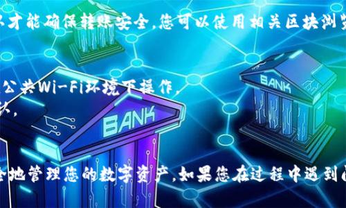 要将tpWallet中的币转出，您可以遵循以下步骤。请注意，具体步骤可能会因为不同的币种和钱包版本而有所不同，但大致流程是相似的。

### 如何将tpWallet中的币转出

第一步：打开tpWallet应用
首先，在您的手机上找到并打开tpWallet应用。如果您还没有安装，可以在应用商店（如App Store或Google Play）下载并安装该应用。

第二步：登录您的钱包
在tpWallet主界面上，输入您的密码或通过生物识别（如指纹或面部识别）登录到您的钱包。确保您在安全的环境中操作，以保护您的钱包安全。

第三步：选择要转出的币种
登录后，您会看到您的账户余额和所有支持的币种列表。在这里，找到您想要转出的币种，并点击进入该币种的页面。此页面通常会显示该币种的交易历史、当前价格以及您持有的数量。

第四步：发起转账
在币种页面，寻找“转账”或者“发送”的选项，点击进入。在这里，您需要输入接收方的地址。确保您准确复制和粘贴接收地址，地址的任何错误都可能导致资金损失。

第五步：输入转账金额
然后，在转账页面上输入您想要转出的金额。许多钱包还提供一个选项，让您查看转账的手续费。在确认金额和手续费后，您可以继续进行。

第六步：确认交易信息
在进行转账之前，tpWallet会显示一份交易总结，包括接收地址、转账金额以及手续费。仔细检查这些信息，确保没有错误。如果一切无误，点击“确认”或“下一步”。

第七步：完成转账
在确认后，您的转账请求将被处理。这通常需要几分钟的时间，具体取决于网络的拥堵情况和币种的特性。您可以在tpWallet中查看您的交易历史，以跟踪转账的状态。

第八步：等待确认
转账提交后，您需要等待区块链网络的确认。大多数币种需要多个确认才能确保转账安全。您可以使用相关区块浏览器来追踪转账状态。

### 注意事项
1. **安全性**：在转账过程中，请确保您的网络连接是安全的，避免在公共Wi-Fi环境下操作。
2. **手续费**：不同币种的转账手续费可能会有所不同，务必查看确认。
3. **地址确认**：一定要仔细核对接收地址，确保没有输入错误。

以上是将tpWallet中的币转出的基本步骤。通过这些操作，您可以安全地管理您的数字资产。如果您在过程中遇到问题，可以参考tpWallet的官方网站或客服获取更多信息和技术支持。