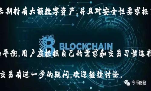 TP钱包（TokenPocket）并不是传统意义上的冷钱包，它是一款多链钱包，主要用于管理及交易加密货币和数字资产的应用。TP钱包采用热钱包的形式，这意味着它连接到互联网，方便用户随时进行交易和访问资产。

### 什么是冷钱包？

冷钱包是指一种离线方式存储数字资产的方式，它不是直接连接到互联网的。通常，冷钱包可以是硬件设备，如硬件钱包，或者是纸钱包，这些方式能够有效防止黑客攻击和网络盗窃。用户在使用冷钱包时，需要手动将资产转移至在线钱包进行交易。

### 为什么选择热钱包？

热钱包的优点在于便利性。TP钱包通过用户友好的界面和多链支持，允许用户轻松管理不同区块链上的资产，并支持多种交易功能。对于频繁交易的用户来说，热钱包的迅速响应和操作方便性是其最大的优势。

### TP钱包的主要功能

#### 1. 多链支持

TP钱包支持多个区块链，如以太坊、币安智能链、波场等，这让用户能够在一个平台上管理多种加密货币。对于那些交易多种资产的用户来说，这大大简化了管理过程。

#### 2. 用户友好的界面

TP钱包的界面直观设计，易于使用，即使是刚接触加密货币的新手用户也能快速上手。用户可以轻松创建钱包、导入旧钱包、查看资产余额以及进行交易。

#### 3. DApp浏览器

TP钱包内置DApp浏览器，让用户能够直接在钱包内访问去中心化应用程序（DApps），如去中心化交易所、游戏、金融服务等。这种集成增强了用户体验，方便了一站式资产管理和应用使用。

### TP钱包的安全性

尽管TP钱包是热钱包，但它还是提供了一些安全措施来保护用户资产。例如：

- **私钥管理**：用户的私钥保存在本地设备中，不会上传到服务器，这样可以减少被盗风险。
- **多重签名**：一些交易可以设置多重签名，提高安全性，特别适合需要高额交易的用户。
- **助记词备份**：用户可以生成助记词，确保在设备丢失的情况下，可以随时恢复钱包中的资产。

### TP钱包的不足之处

虽然TP钱包提供了众多便利，但也存在一些不足之处。最显著的就是因为它是热钱包，若设备受到恶意软件攻击或其他网络安全威胁，用户的资产可能面临风险。

### 个人使用建议

如果您是一个日常交易者或希望方便地进行小额交易，TP钱包是一个不错的选择。但是，如果您打算长期持有大额数字资产，并且对安全性要求极高，那么冷钱包可能是更合适的选择。

### 结语

总的来说，TP钱包适合需要在数字货币世界中灵活交易的用户，在便捷性与安全性之间达成了一定的平衡。用户应根据自己的需求和交易习惯选择最合适的存储方式，确保资产的安全和方便。

希望此文能够帮助您了解TP钱包的特点及其在数字资产管理中的作用。如果您对加密货币的存储和交易有进一步的疑问，欢迎继续讨论。