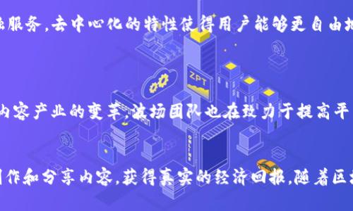 波场（TRON）是一种基于区块链技术的去中心化平台，旨在构建一个全球性的数字内容娱乐生态系统。它的目标是通过去中心化的方式提高内容创作者和用户之间的互动，消除中介，降低内容发布和传播的成本。波场平台的基础资产是TRX代币，用户可以利用TRX进行交易、投资以及参与平台的各种应用和服务。

### 波场的核心理念

波场的创始人Justin Sun认为，当前网络环境中的内容生态系统主要由大型互联网公司主导，创作者往往得不到应有的收益。通过波场，这一切都可以被扭转。波场所采用的区块链技术，可以确保所有的交易透明、公开，内容创作者可以通过平台直接与消费者互动，从而实现收益的最大化。

### 波场的技术架构

波场的技术架构主要由以下几个部分组成：

1. **区块链技术**：波场使用高效率的区块链技术，能够处理大量的交易请求，确保用户体验流畅。
   
2. **智能合约**：波场支持智能合约，用户可以在平台上创建和执行各种基于区块链的应用程序，这种灵活性使得波场能够支持丰富的应用场景。

3. **去中心化存储**：波场的平台允许用户在去中心化的环境中存储和分享内容，保护用户的隐私和数据安全。

### 波场的应用场景

波场不仅仅是一个区块链平台，更是一个庞大的生态系统。其中，包含多种多样的应用场景，以下是一些主要的应用：

内容创作与分享
用户可以在波场上发布原创内容，无论是文章、音乐、视频还是游戏。这些内容可以通过TRX代币获得收益，让创作者能够直接从自己的作品中获利。例如，一位音乐创作者可以将自己的新歌发布到波场上，听众可以通过支付TRX来购买和分享这首歌。

游戏生态
波场平台上有多个区块链游戏，用户通过参与游戏可以获得TRX或其它代币奖励。比如《波场大亨》游戏，玩家可以在游戏中经营自己的虚拟企业，并通过游戏内的决策获得收益，这种趣味性非常吸引用户参与。

去中心化金融（DeFi）
波场的DeFi项目不断涌现，如去中心化交易所、借贷平台等。用户可以通过这些平台进行无中介的交易，享受低手续费和高收益的金融服务。去中心化的特性使得用户能够更自由地控制自己的资产。

### 波场的未来发展

随着技术的不断完善，波场的未来发展充满了可能性。未来，波场计划进一步扩展其生态系统，通过与更多开发者和企业的合作，推动内容产业的变革。波场团队也在致力于提高平台的安全性和用户体验，以吸引更多的用户加入。

总结
波场（TRON）不仅是一个区块链技术平台，更是一个赋予内容创作者和用户力量的去中心化生态系统。通过波场，用户可以更便捷地创作和分享内容，获得真实的经济回报。随着区块链技术的进一步成熟，波场将在全球数字内容产业中发挥越来越重要的作用。