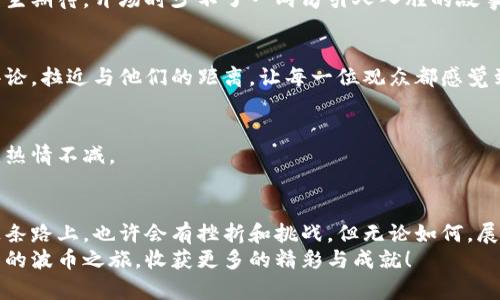   选择最优质的直播软件，开启你的波币赚取之路！ / 
 guanjianci 波币, 直播软件, 在线赚钱 /guanjianci 

引言：波币与直播的魅力交汇
在这个信息爆炸的时代，越来越多的人希望通过网络赚取额外的收入。在这个充满机会的数字世界里，波币作为一种新兴的货币形式，正吸引着无数寻求经济独立的年轻人。而直播软件则成为了连接人与人之间、分享知识与情感的重要平台。那么，如何选择出最适合自己的直播软件，以最大化地利用波币的赚钱潜力呢？

波币的概念：新兴虚拟货币的魅力
波币，这种崭新的虚拟货币，犹如晨曦中的露珠，闪烁着无限的可能性。它以其去中心化、透明性以及匿名的特性，吸引了无数数字货币爱好者。想象一下，当你在直播中与观众互动时，正好能够通过波币的方式进行打赏，那一瞬间的酬劳感就如同获得了流星划过天空的幸运。

选择直播软件时的关键因素
在众多直播平台中，选择最优质的直播软件无疑是一个艰难的任务。然而，有几个关键因素可以帮助你做出明智的选择。

h41. 用户界面与易用性/h4
一款优秀的直播软件，其用户界面就像夕阳下的港湾，清晰又温馨。使用简单的界面能够让主播更快上手，减少学习成本。试想一下，若你要在复杂的设置中摸索；而不如迅速进入直播间与观众分享你的故事，如同在温暖的篝火前讲述古老的传奇。

h42. 互动性与社区建设/h4
直播的魅力在于实时互动，它如同海浪拍打岸边，给人带来无限的激情。选择一款能够提供丰富互动功能的直播软件将有助于你吸引更多观众，提升观看体验。弹幕、点赞、实时评论等功能，能够使你的直播如同一场精彩的音乐会，观众们不断参与，热情高涨。

h43. 收益分成与提现政策/h4
当你通过波币在直播平台上赚取收入时，收益分成和提现政策成为了至关重要的考量因素。就如同一个智慧的商人，懂得如何在合适的时机寻求最优的交易。了解平台的收费标准和提现门槛，确保能将你的辛勤努力及时兑现，这样才能让你的每一次付出都物有所值。

h44. 技术支持与稳定性/h4
技术支持和平台的稳定性是确保你直播顺畅的关键因素。一款稳定的直播软件如同巍峨的山峰，支持着你的每一次挑战。彻底了解软件的技术团队、更新频率以及用户反馈，将会为你在直播的旅程中消除许多潜在的烦恼和障碍。

热门的直播软件推荐
经过以上因素的评估，以下是几款值得推荐的优秀直播软件，它们无论在功能、用户体验，还是社区建设上都表现出色。

h41. 脸书直播/h4
脸书直播功能如同一根强而有力的纽带，将你与全世界紧密相连。其庞大的用户基础和社交网络的支持，使得直播内容能够快速传播。通过波币捐赠、评论互动，你可以轻松建立起与观众的情感，形成良性的社区氛围。

h42. 抖音直播/h4
作为国内最受欢迎的短视频平台，抖音直播可谓是一道炫目的风景线。其强大的算法和推荐机制能够帮助你的直播内容触达更广泛的受众群体。一次精彩的直播，若能收获波币的支持，必定会让你在成就感中更加投入下一次的创作。

h43. 斗鱼直播/h4
这一直播平台浓厚的电竞氛围，如同一场激烈的比赛，吸引着无数玩家和观众。斗鱼以其丰富的游戏直播内容吸引了大量用户，通过波币的打赏机制，主播不仅可以获得实时收益，还可以与粉丝进行深度互动。

如何直播内容
在选择了合适的直播平台之后，你的直播内容将是吸引观众的重中之重。

h41. 内容定位与特色/h4
思考一下，是什么让你与众不同？在数以万计的主播中，找到自己的定位和特色至关重要。可以尝试从自己的兴趣爱好、专业领域入手，打造独具魅力的直播内容。就如同一张艺术品，独特的风格会让你更加出众。

h42. 精彩的开场白/h4
开场白是你与观众的第一次亲密接触，犹如一场高雅的舞会，第一印象至关重要。用幽默、真诚的语言吸引观众，让他们对接下来的直播产生期待。开场时少不了一两句引人入胜的故事，点燃他们的好奇心。

h43. 互动与回应/h4
在直播过程中，观众的评论和反馈就像是海浪，你的回应则是船只，彼此间的互动将不仅仅是一个声音。及时地回应观众的提问、点赞和评论，拉近与他们的距离，让每一位观众都感觉到被重视。

h44. 定期举办活动/h4
举办一些互动小游戏或抽奖活动，能够提升观众的参与感与粘性。想象一下，观众在期待你的每一次直播，就像期待一场盛大的节日庆典，热情不减。

结论：勇敢追梦，开启你的波币之旅
在现代数字化的舞台上，选择合适的直播软件，提升自己的直播内容，不仅仅是为了赚取波币，更多的是实现个人价值与梦想的旅程。在这条路上，也许会有挫折和挑战，但无论如何，展现真实的自我，与观众建立紧密的联系，才是最重要的。
记住，每一次的努力都会在未来开花结果，而选择最适合自己的直播软件，则是你走向成功的第一步。希望你能够勇敢追梦，开启属于自己的波币之旅，收获更多的精彩与成就！