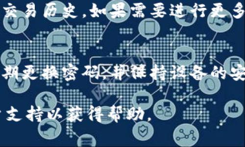 要打开钱包并查看余额，通常需要遵循以下几个步骤，具体操作可能会因不同的电子钱包类型和平台而有所不同，但下面的指南可以作为一般参考：

步骤一：下载并安装钱包应用
首先，确保你的手机已安装相应的钱包应用。你可以在谷歌Play商店或苹果App Store中搜索你所需的钱包类型，例如腾讯钱包、支付宝、Apple Pay等。下载并安装应用程序后，打开应用。

步骤二：注册或登录
如果你是新用户，通常需要进行注册。这可能涉及输入手机号码、电子邮件地址，并设置安全密码。在注册完成后，使用你的账号和密码登录。如果你已经有账号，只需输入凭据即可。

步骤三：找到余额或账户信息选项
登录后，你通常会被引导到钱包的首页。在这里，你应该可以找到一个明确标识“余额”或“账户信息”的选项。点击这个部分以查看你的可用资金。

步骤四：确认身份（如适用）
某些钱包为了保护用户的资金安全，可能会要求你进行身份确认。这可能是输入一次性验证码、指纹识别或面部识别。确保根据应用的提示完成所有步骤。

步骤五：查看你的余额
确认身份后，你将能够查看你的钱包余额。通常，应用将显示你的当前余额以及交易历史。如果需要进行更多操作（如转账、付款等），你可以在此页面找到相应的选项。

步骤六：保持更新和安全
确保你的钱包应用是最新版本，以便拥有最新的安全功能和用户体验。此外，定期更换密码，并保持设备的安全防护，以保护你的资金安全。

如果在使用过程中遇到任何问题，建议查阅该钱包的帮助文档或直接联系客户支持以获得帮助。