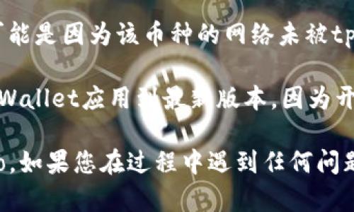 要查看tpWallet中的logo，您可以按照以下步骤进行操作：

1. **打开tpWallet应用**：首先，确保您已经下载并安装了tpWallet应用，并成功注册或登录到您的账户。

2. **进入资产管理**：在应用的主界面上，找到并点击“资产”或“钱包”选项。通常在底部导航栏中可以找到这个选项。

3. **选择相应的币种**：在资产管理页面，您会看到您当前持有的所有币种列表。找到您要查看logo的币种，例如以太坊（ETH）、比特币（BTC）等。

4. **查看币种信息**：点击您选择的币种，进入该币种的详细信息页面。在这个页面上，您通常会看到币种的详细信息、价格、交易历史等，同时也会展示该币种的logo。

5. **检查网络支持**：某些情况下，如果您寻找的币种logo没有显示，可能是因为该币种的网络未被tpWallet支持。您可以检查tpWallet的官方文档或社区以获取更多信息。

6. **更新应用**：如果您发现某个币种的logo不显示，可以尝试更新tpWallet应用到最新版本，因为开发者会定期更新以支持更多币种和改进用户体验。

通过以上步骤，您应该能够轻松找到并查看tpWallet中各个币种的logo。如果您在过程中遇到任何问题，建议参考tpWallet的用户手册或联系客服获取帮助。