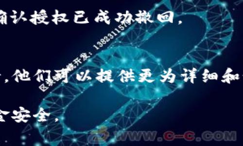 要取消tpWallet的授权，通常可以按照以下步骤进行操作：

步骤一：打开tpWallet应用
首先，确保你的手机上已经安装了tpWallet应用。点击图标打开应用，并确保你已登录到你的账户。

步骤二：进入设置或账户管理
在tpWallet的主界面上，寻找一个通常标示为“设置”、“账户”或“我的”的选项。这可能在屏幕的底部导航栏或侧边菜单中。

步骤三：找到授权管理
在设置页面中，寻找有关“权限管理”或“授权管理”的选项。有些应用将其命名为“安全”或“隐私设置”。

步骤四：取消授权
在授权管理区域，你将看到所有已授权的应用列表及其相关权限。找到你想要取消授权的应用程序，点击进入详细信息页面，选择“取消授权”或“撤销权限”的选项。

步骤五：确认取消
系统可能会要求你确认是否真的要取消该授权。仔细阅读提示后，选择确认，这将会撤销该应用对tpWallet的访问权限。

步骤六：检查取消状态
在返回授权管理页面后，确保你取消的授权不再出现在已授权的列表中，这样就确认授权已成功撤回。

补充说明
如果在操作中遇到任何问题，建议查看tpWallet的官方帮助文档或联系客服支持，他们可以提供更为详细和个性化的帮助。请注意确保你的账户安全，定期审查已授权的应用，防止潜在风险。

通过以上步骤，你应该能够顺利地取消tpWallet的授权，保护你的个人信息和资金安全。