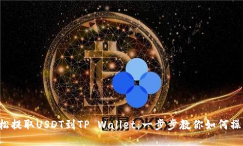 轻松提取USDT到TP Wallet：一步步教你如何操作！