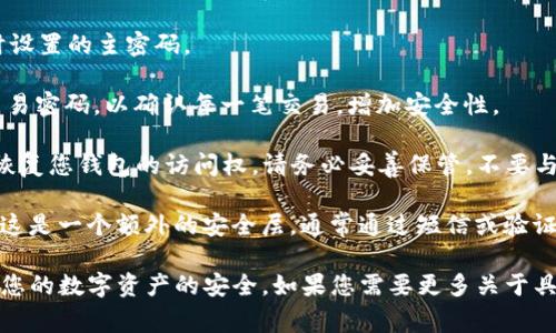 tpWallet通常会使用几个不同的密码和安全措施来保护用户的账户和资产。以下是一些常见的密码和安全机制：

1. **登录密码**：用于登录您的tpWallet账户。这是您在注册时设置的主密码。

2. **交易密码**：在某些情况下，您可能需要设置一个单独的交易密码，以确认每一笔交易，增加安全性。

3. **助记词**：这是一个由12个或24个单词组成的短语，用于恢复您钱包的访问权。请务必妥善保管，不要与他人分享。

4. **二次验证（2FA）**：一些钱包可能还会要求启用双重验证，这是一个额外的安全层，通常通过短信或验证码来实现。

您在使用tpWallet时，请确保妥善管理这些密码和信息，以保护您的数字资产的安全。如果您需要更多关于具体使用方面的帮助，建议查看tpWallet的官方网站或用户手册。