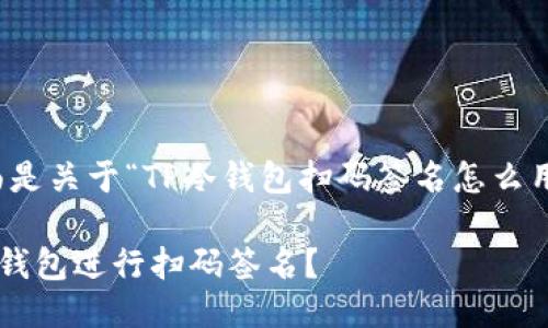 当然可以，下面是关于“TP冷钱包扫码签名怎么用”的详细介绍：

如何使用TP冷钱包进行扫码签名？