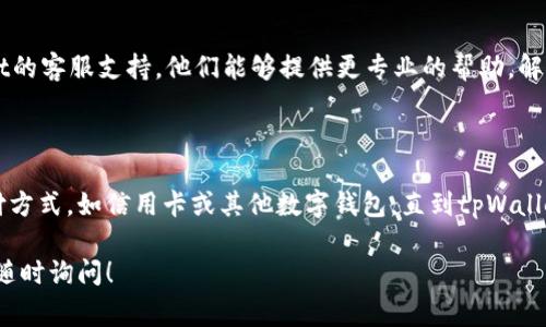 关于您提到的“tpWallet不能支付网络费”的问题，这里提供一些可能的解决方案和建议。

### 1. 检查网络连接

最基本的检查是确保您的设备能够连接互联网。无论是通过Wi-Fi还是移动数据，确认网络信号稳定。在某些情况下，网络不稳定会影响支付功能。

### 2. 更新应用程序

确保您使用的tpWallet应用程序是最新版本。开发者会定期推出更新，以修复bug并提高兼容性。如果您的应用过期，可能会导致支付失败。

### 3. 验证账户余额

在进行任何支付之前，检查您的tpWallet账户余额是否足够覆盖网络费用。余额不足是导致支付失败的常见原因。

### 4. 清除应用缓存

应用缓存过多可能导致程序运行不稳定。您可以通过手机的设置菜单清除tpWallet的缓存，这样可以释放存储空间并提高应用的性能。

### 5. 联系客服

如果以上方法仍无法解决问题，建议联系tpWallet的客服支持。他们能够提供更专业的帮助，解决您遇到的具体问题。

### 6. 考虑使用其他支付方式

如果问题持续存在，您可以考虑暂时使用其他支付方式，如信用卡或其他数字钱包，直到tpWallet问题得到解决。

希望这些建议能帮到您，有任何进一步的问题，请随时询问！