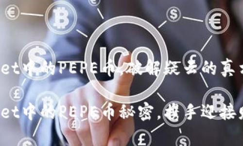 遇见tpWallet中的PEPE币，破解疑云的真相之旅！

解锁tpWallet中的PEPE币秘密，携手迎接财富新机遇！