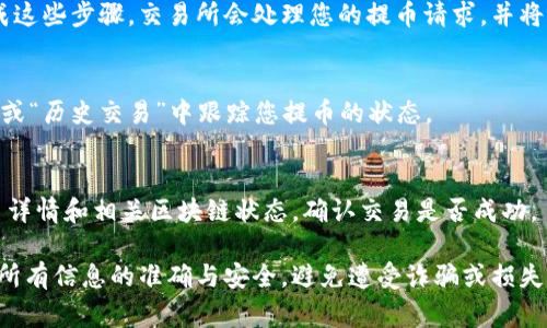 获取提币地址的步骤相对简单，但在进行加密货币交易时，需要注意安全性和操作的准确性。提币地址通常是一个字母和数字组成的字符串，用于接收加密货币。以下是获取提币地址的具体步骤：

### 1. 注册合适的交易所账户
首先，您需要选择一个可靠的加密货币交易所，例如币安、火币、OKEx等。注册账户时，您需要提供电子邮件地址并设置密码。某些交易所可能还会要求您完成身份验证，以提高安全性。

### 2. 登录并找到“钱包”或“资产”部分
登录您的账户后，寻找通常标有“钱包”、“资产”或“资金管理”的选项。进入这一部分后，您将看到您账户中可用的各种加密货币列表。

### 3. 选择要提币的加密货币
在钱包或资产页面，找到您希望提币的加密货币，比如比特币（BTC）、以太坊（ETH）等。点击该币种旁边的“提币”或“取款”按钮。

### 4. 获取您的提币地址
在提币页面，交易所通常会提示您输入接收地址。在这里，您需要打开您要提币到的钱包应用或者其他交易所。在您钱包中，找到“接收”或“充值”的选项，系统会生成一个提币地址，通常是类似于“1A2B3C... ”或“0x1234...”的字符串。随后将该地址复制。

### 5. 填入提币地址
返回您刚才打开的交易所提币页面，将复制的提币地址粘贴到相应的输入框中。一定要仔细核对地址，确保输入的地址无误，因为一旦发送，资金将无法找回。

### 6. 确定提币数量和确认信息
接下来，您需要输入希望提币的数量。某些交易所可能会有最小提币数量的限制。再次检查您输入的提币地址和数量是否正确，然后确认信息无误。

### 7. 完成提币操作
提交提币请求后，系统可能会要求您进行身份验证，例如输入短信验证码或电子邮件验证码。一旦您完成这些步骤，交易所会处理您的提币请求，并将加密货币发送到您提供的地址。

### 8. 等待提币完成
提币通常需要一定时间。具体时间取决于网络状况及交易所的处理时间。您可以在交易所的“提币记录”或“历史交易”中跟踪您提币的状态。

### 9. 检查接收到账户
一旦提币完成，返回到您接收加密货币的钱包，检查是否成功收到。如果没有收到，请不要惊慌，检查提币详情和相关区块链状态，确认交易是否成功。

通过以上步骤，您就可以顺利获取并使用提币地址，有效地进行加密货币的提取。请务必保持谨慎，确保所有信息的准确与安全，避免遭受诈骗或损失。