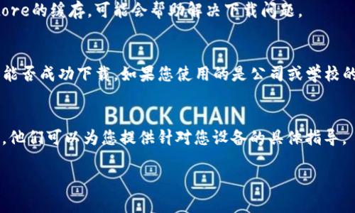 如果您遇到无法下载苹果冷链钱包的问题，可以尝试以下步骤来解决：

1. 检查网络连接
确保您的设备连接到稳定的Wi-Fi网络或移动数据网络。尝试打开其他应用或网站，确认网络是否正常。

2. 检查存储空间
打开您的设备设置，查看存储空间是否不足。如果存储空间紧张，您可能需要删除不必要的应用或文件，释放空间后再尝试下载。

3. 更新设备系统
确保您的苹果设备运行的是最新版本的操作系统。前往“设置”  “通用”  “软件更新”，查看是否有可用更新，进行更新后，再尝试下载冷链钱包。

4. 检查App Store设置
有时候App Store的设置可能会导致下载问题。前往“设置”  “[您的姓名]”  “媒体与购买”  “查看账户”，确保没有任何限制，特别是年龄限制设置。同时检查购买的Apple ID是否正常使用。

5. 尝试重新启动设备
简单地重启您的设备可以解决许多软件问题。长按电源键，滑动关机，几秒钟后再重新开机，尝试再次下载冷链钱包。

6. 清除App Store缓存
打开App Store，然后连续点击任意底部标签五次，这样能够清除App Store的缓存，可能会帮助解决下载问题。

7. 尝试其他Apple ID
如果您有多个Apple ID，尝试使用不同的Apple ID登录App Store，看看能否成功下载。如果您使用的是公司或学校的账号，可能会有下载限制。

8. 联系苹果客服
如果以上步骤都无法解决问题，您可以联系苹果客服，获取更专业的帮助，他们可以为您提供针对您设备的具体指导。

希望这些步骤能帮助您顺利下载苹果冷链钱包。