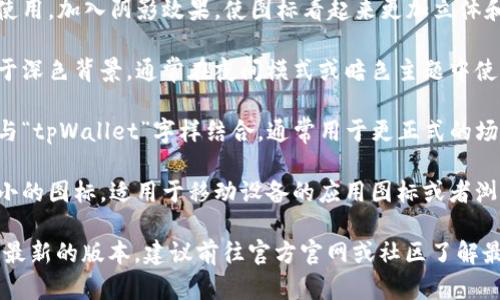 tpWallet的图标主要有以下几种版本和变体，具体包括：

1. **基础版本**：这是最常见的logo，通常用于应用程序和官方网站上，设计上，采用了tpWallet的标志性颜色。

2. **阴影版本**：在某些背景下使用，加入阴影效果，使图标看起来更加立体和生动。

3. **反白版本**：这版图标适用于深色背景，通常在夜间模式或暗色主题中使用。

4. **图标加文字版本**：将图标与“tpWallet”字样结合，通常用于更正式的场合或宣传材料中。

5. **小图标版本**：一个尺寸较小的图标，适用于移动设备的应用图标或者浏览器的书签中。

如果想查看具体的设计细节或是最新的版本，建议前往官方官网或社区了解最新发布的信息。