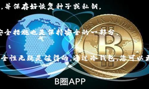 转到冷钱包的过程本身通常是免费的，但可能会涉及一些成本或费用。这些费用通常包括以下几个方面：

1. **网络手续费**：在将数字资产从热钱包转移到冷钱包的过程中，您可能需要支付交易网络的费用。例如，使用以太坊等区块链时，每笔交易都会产生一定的手续费，称为“Gas费用”。

2. **购买冷钱包的费用**：如果您还没有冷钱包，您需要购买一个。选择的冷钱包品牌和型号会影响价格，从几十美元到几百美元不等。

3. **维护和管理费用**：虽然冷钱包本身不需要持续的费用，但在使用过程中，若需要进行固件升级等，可能会产生相关费用。

为更深入理解冷钱包的使用，以下是一些相关的细节和建议：

什么是冷钱包？
冷钱包是指一种离线存储数字货币的方法，通常用于存放大量的加密资产。与热钱包不同，冷钱包不与互联网连接，从而显著降低了黑客攻击和数据泄露的风险。

冷钱包的类型
冷钱包有多种形式，包括硬件钱包、纸钱包和安全存储设备。硬件钱包如Ledger和Trezor是目前最流行的选择，因其易用性和安全性备受用户青睐。

转账到冷钱包的具体步骤
首先，您需要设置好您的冷钱包，并获得相应的地址。接下来，从您的热钱包中选择想要转移的资产，输入冷钱包的地址，并确认交易。在这个过程中，您需要注意可能出现的网络手续费，这些费用会根据区块链的繁忙程度有所不同。

避免转账过程中可能出现的错误
在转账时，确保您输入的地址是正确的。数字货币一旦转出是不可逆转的，错误的地址会导致资产的永久损失。

安全性考虑
虽然冷钱包有着离线的特性，但仍需注意防止物理盗窃或丢失，因此应妥善保管好冷钱包设备，并保存好恢复种子或私钥。

转账后的管理
在将资产成功转移至冷钱包后，您可以定期检查和验证资产的状态。此外，定期更换冷钱包的安全措施也是保持安全的一部分。

总结
虽然转移到冷钱包可能会涉及一些费用，例如网络手续费和冷钱包的购买成本，但其带来的安全性无疑是值得的。通过冷钱包，您可以更好地保护您的数字资产，享受安全而又安心的投资体验。

如果您还有其他关于冷钱包或转账的问题，随时可以询问！